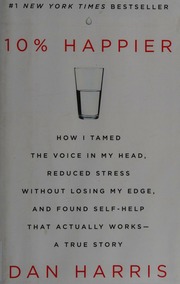 10 Happier How I Tamed The Voice In My Head Reduced Stress Without Losing My Edge And Found Selfhelp That Actually Worksa True Story Harris