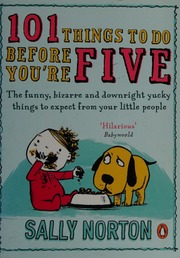 101 Things To Do Before Youre Five The Funny Bizarre And Downright Yucky Things To Expect From Your Little People Norton