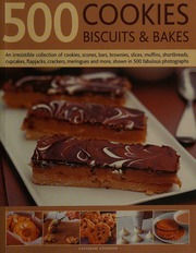500 Cookies Biscuits Bakes An Irresistible Collection Of Cookies Scones Bars Brownies Slices Muffins Shortbreads Cupcakes Flapjacks Crackers Meringues And More Shown In 500 Fabulous Photographs Atkinson