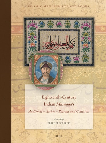 Eighteenthcentury Indian Muraqqaʿs Audiences Artists Patrons And Collectors Friederike Weis