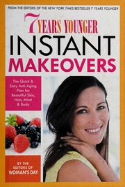 7 Years Younger Instant Makeovers The Quick Easy Antiaging Plan For Beautiful Skin Hair Mind Body The Editors Of Womans Day