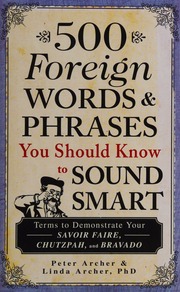 500 Foreign Words And Phrases You Should Know To Sound Smart Terms To Demonstrate Your Savoir Faire Chutzpah And Bravado Archer