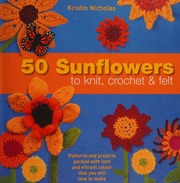 50 Sunflowers To Knit Crochet Felt Nicholas Kristin Author