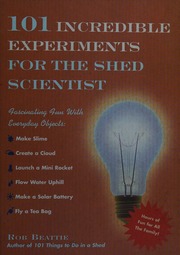 101 Incredible Experiments For The Shed Scientist Fascinating Fun With Everyday Objects Beattie