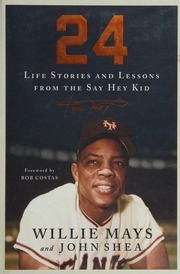 24 Life Stories And Lessons From The Say Hey Kid Mays Willie