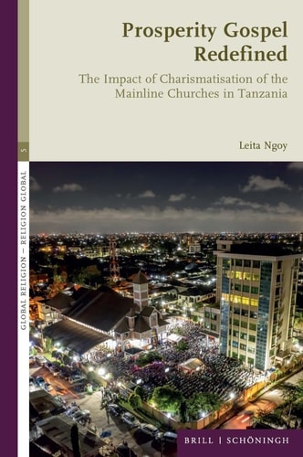 Prosperity Gospel Redefined The Impact Of Charismatisation Of The Mainline Churches In Tanzania 1st Edition Leita Ngoy