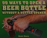 99 Ways To Open A Beer Bottle Without A Bottle Opener Stern Brett