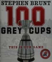 100 Grey Cups This Is Our Game Brunt Stephen Author