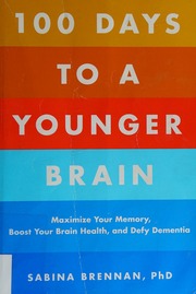 100 Days To A Younger Brain Maximize Your Memory Boost Your Brain Health And Defy Dementia Brennan