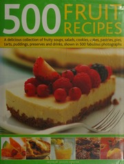 500 Fruit Recipes A Delicious Collection Of Fruity Soups Salads Cookies Cakes Pastries Pies Tarts Puddings Preserves And Drinks Shown In 500 Fabulous Photographs Forster