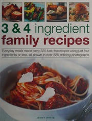 3 And 4 Ingredient Family Recipes Everyday Meals Made Easy 330 Fussfree Recipes Using Just Four Ingredients Or Less All Shown In Over 350 Colour Photographs Jenny White
