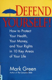 Defend Yourself How To Protect Your Health Your Money And Your Rights In 10 Key Areas Of Your Life Green