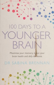 100 Days To A Younger Brain Maximise Your Memory Boost Your Brain Health And Defy Dementia Brennan