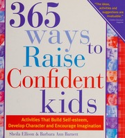 365 Ways To Raise Confident Kids Activities That Build Selfesteem Develop Character And Encourage Imagination 2nd Edition Ellison