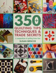 350 Quilting Tips Techniques And Trade Secrets How To Be Better At What You Do Briscoe