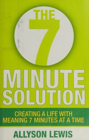 The 7 Minute Solution Creating A Life With Meaning 7 Minutes At A Time Lewis