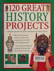 120 Stepbystep History Projects 120 Practical Things To Make With Everyday Materials Demonstrated Step By Step In Over 1400 Photographs Halstead