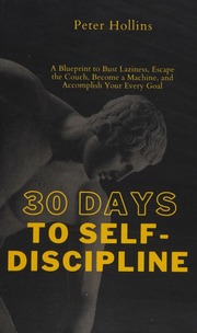 30 Days To Selfdiscipline A Blueprint To Bust Laziness Escape The Couch Become A Machine And Accomplish Your Every Goal Peter Hollins