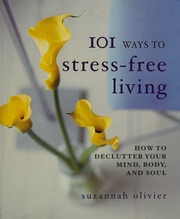 101 Ways To Stressfree Living How To Declutter Your Mind Body And Soul Olivier