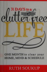 31 Days To A Clutter Free Life One Month To Clear Your Home Mind Schedule Soukup