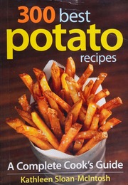 300 Best Potato Recipes A Complete Cooks Guide Sloanmcintosh