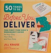 50 Things To Do Before You Deliver The Firsttime Moms Pregnancy Guide For Your Baby Your Body And Your Sanity 50 Things To Do Before You Deliver The Firsttime Moms Pregnancy Guide For Your Baby Your Body And Your Sanity Krause