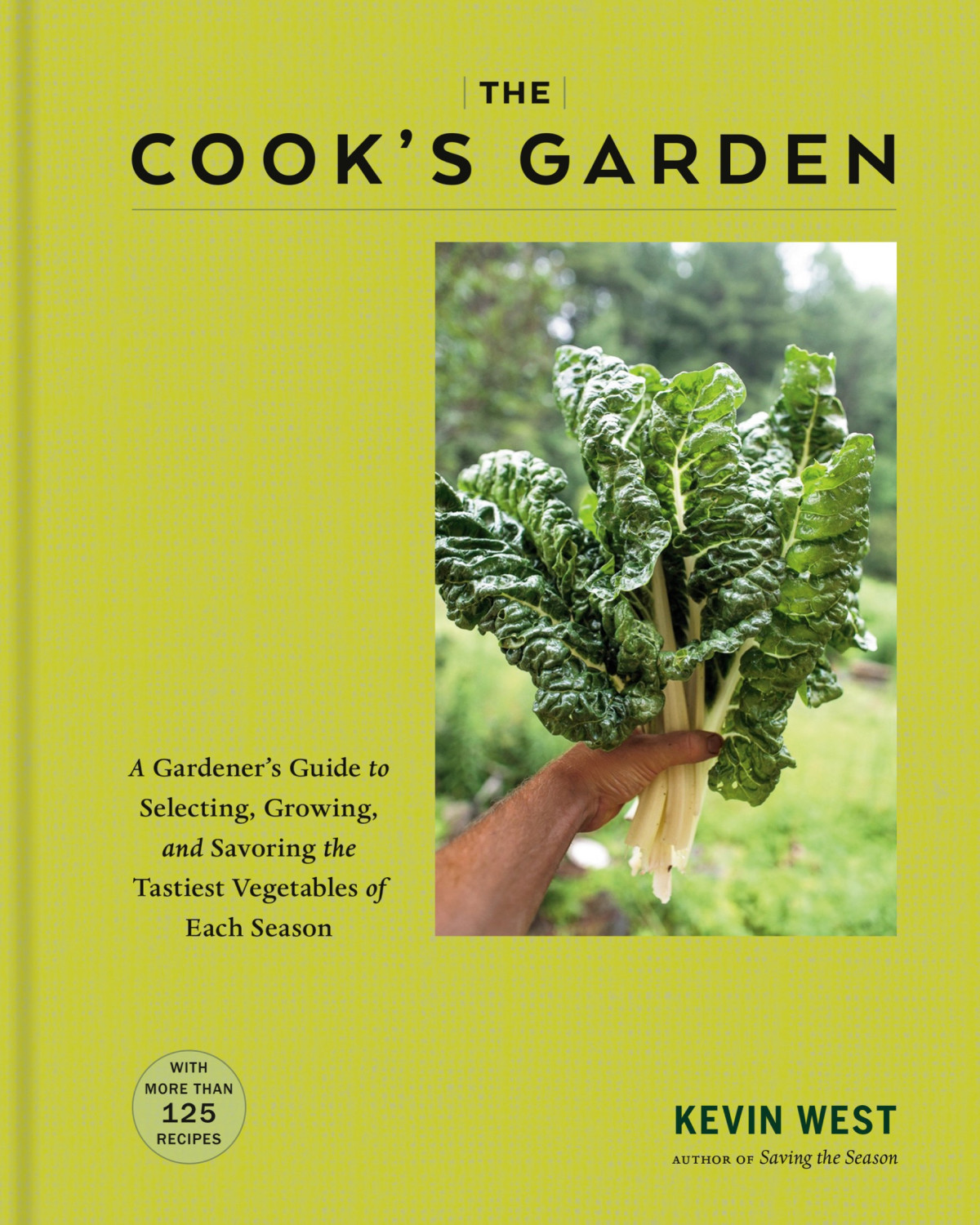 The Cooks Garden A Gardeners Guide To Selecting Growing And Savoring The Tastiest Vegetables Of Each Season A Cookbook Kevin West