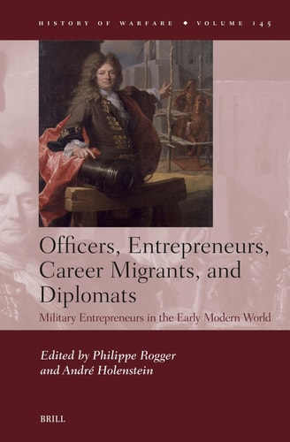 Officers Entrepreneurs Career Migrants And Diplomats Military Entrepreneurs In The Early Modern World 1st Edition Philippe Rogger