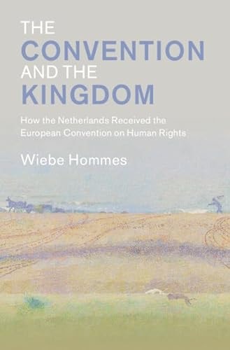 The Convention And The Kingdom How The Netherlands Received The European Convention On Human Rights Wiebe Hommes
