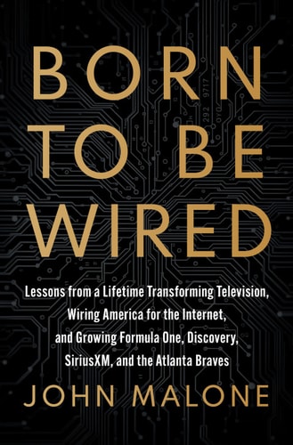 Born To Be Wired Lessons From A Lifetime Transforming Television Wiring America For The Internet And Growing Formula One Discovery Sirius Xm And The Atlanta Braves 1st Edition John Malone