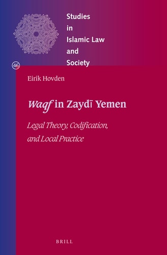 Waqf In Zaydi Yemen Legal Theory Codification And Local Practice Studies In Islamic Law And Society 46 Eirik Hovden