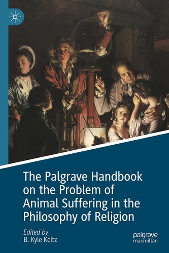 The Palgrave Handbook On The Problem Of Animal Suffering In The Philosophy Of Religion B Kyle Keltz Editor
