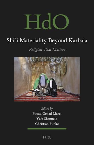 Beyond Karbala New Approaches To Shiʿi Materiality And Material Religion Fouad Gehad Marei