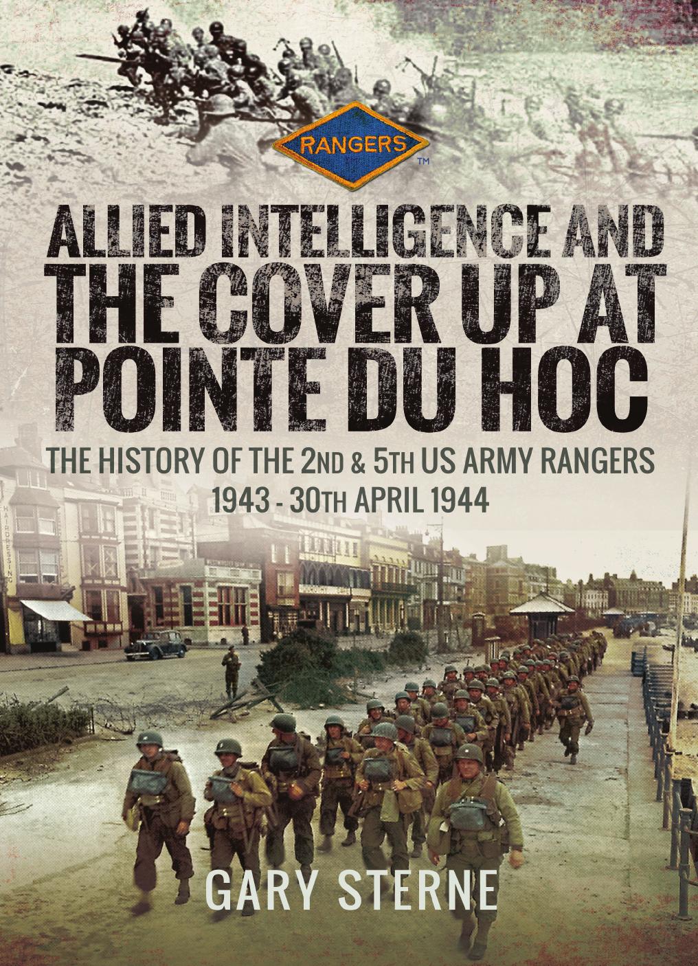 Allied Intelligence And The Coverup At Pointe Du Hoc 2nd 5th Us Army Rangers 1943 30 April 1944 1st Edition Gary Sterne