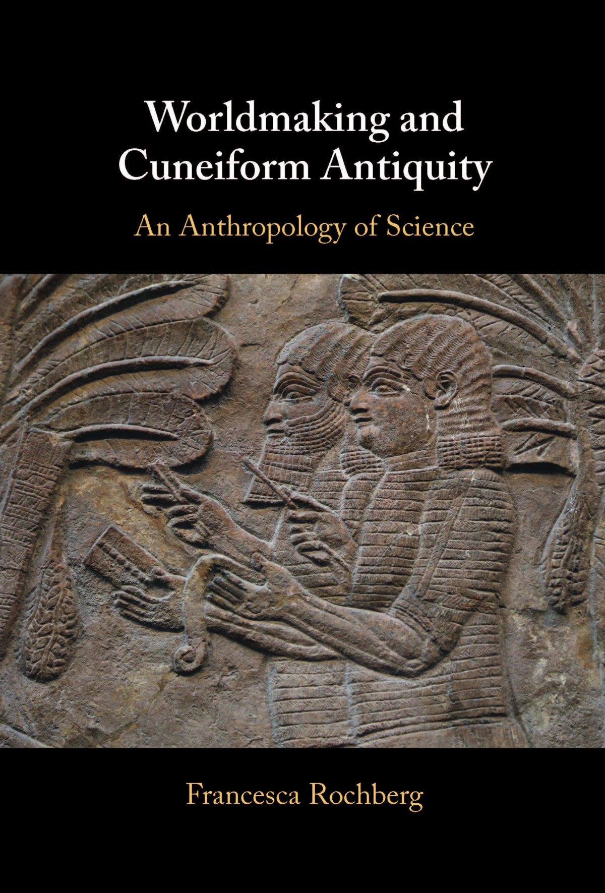 Worldmaking And Cuneiform Antiquity An Anthropology Of Science Francesca Rochberg