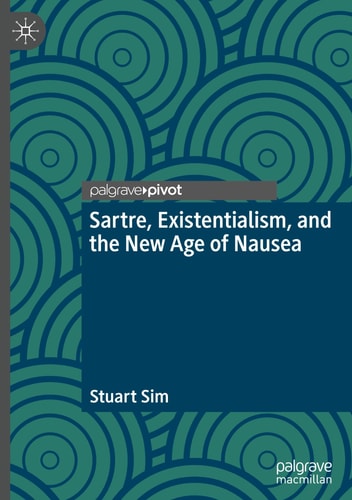 Sartre Existentialism And The New Age Of Nausea Stuart Sim