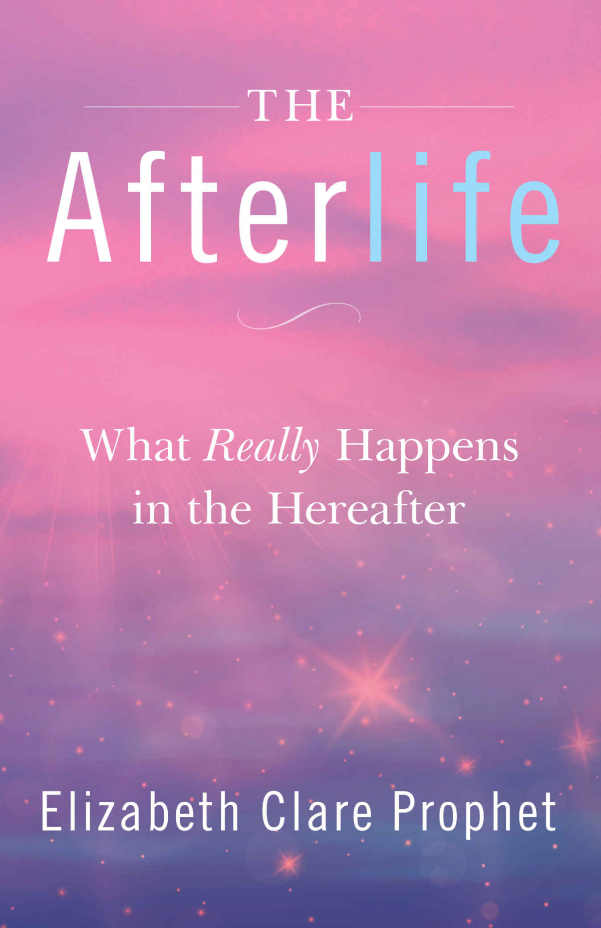 The Afterlife What Really Happens In The Hereafter Elizabeth Clare Prophet