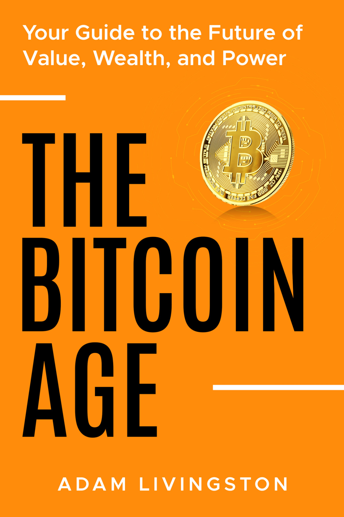 The Bitcoin Age Your Guide To The Future Of Value Wealth And Power Adam Livingston