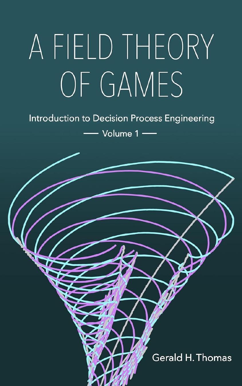 A Field Theory Of Games Introduction To Decision Process Engineering Volume 1 Gerald H Thomas