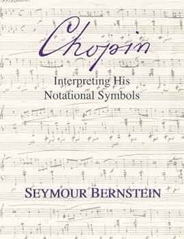 Chopin Interpreting His Notational Symbols 1st Edition Seymour Bernstein