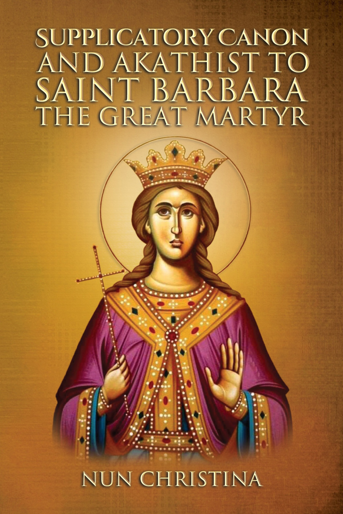 Supplicatory Canon And Akathist To Saint Barbara The Great Martyr Nun Christina Anna Skoubourdis