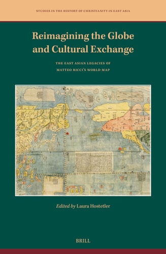 Reimagining The Globe And Cultural Exchange The East Asian Legacies Of Matteo Riccis World Map 1st Edition Laura Hostetler