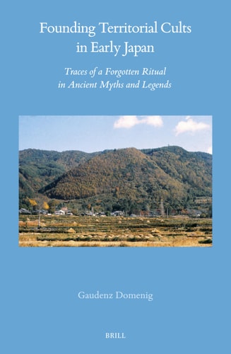 Founding Territorial Cults In Early Japan Traces Of A Forgotten Ritual In Ancient Myths And Legends 1st Edition G Domenig