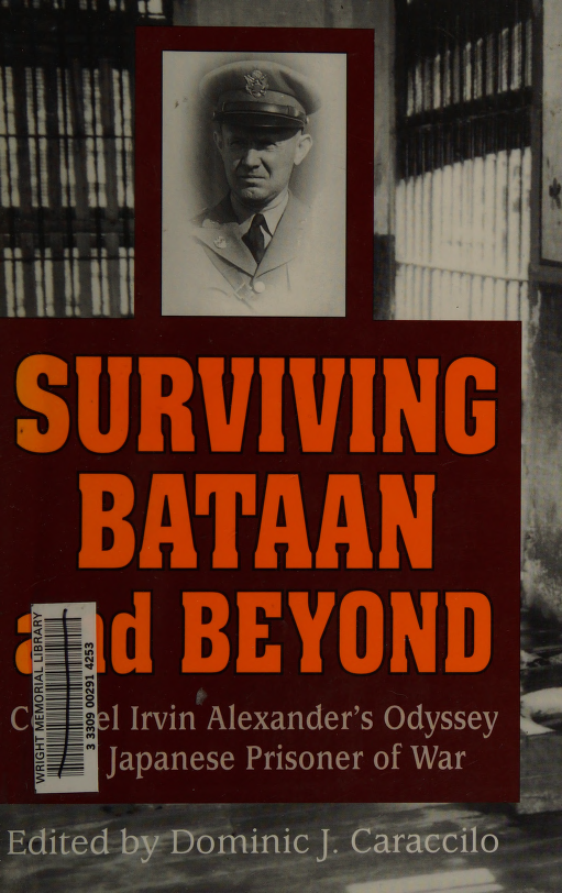 Surviving Bataan And Beyond Colonel Irvin Alexanders Odyssey As A Japanese Prisoner Of War 1st Edition Irvin Alexander