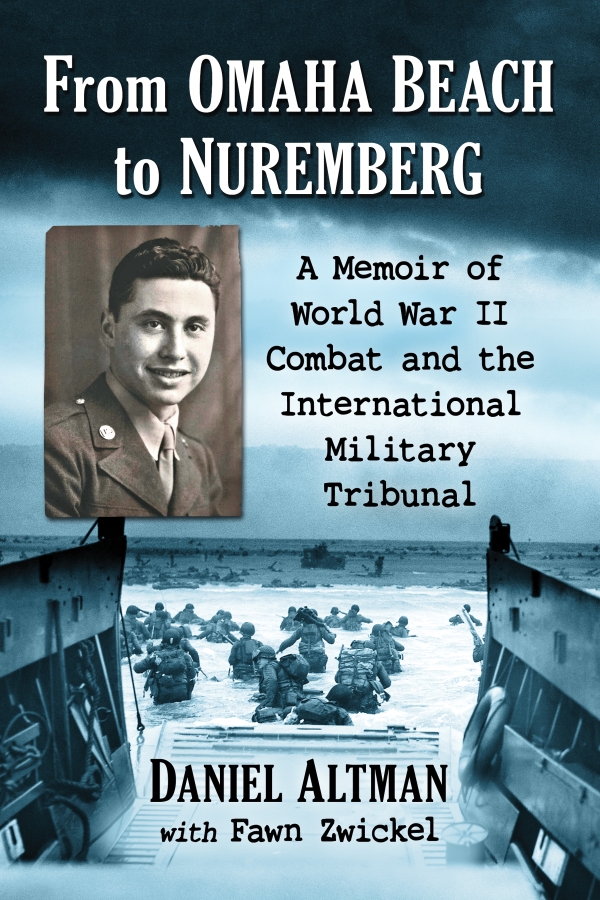 From Omaha Beach To Nuremberg A Memoir Of World War Ii Combat And The International Military Tribunal 1st Edition Daniel Altman