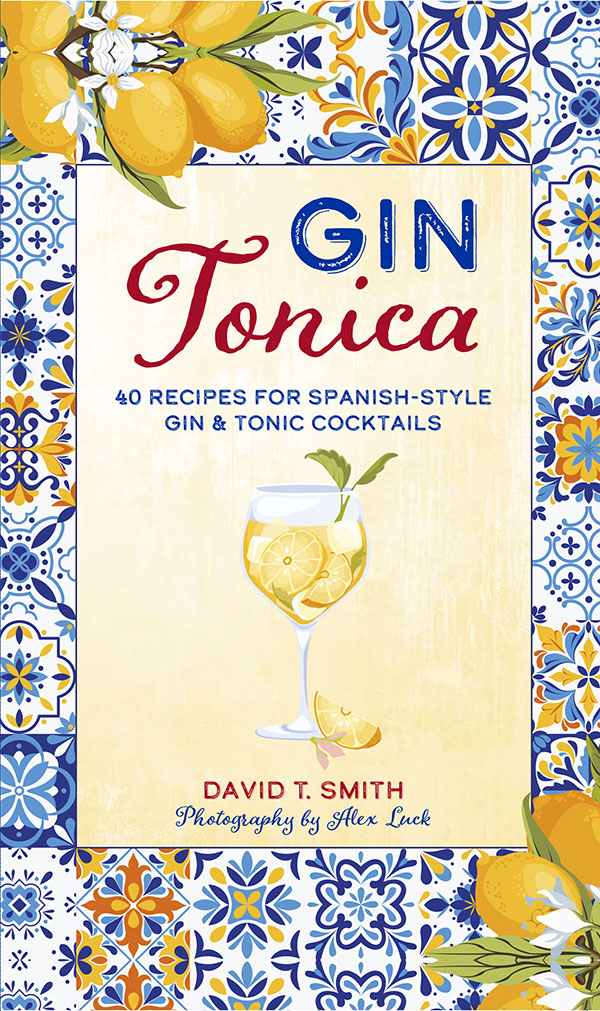 Gin Tonica 40 Recipes For Spanishstyle Gin Tonic Cocktails David T Smith