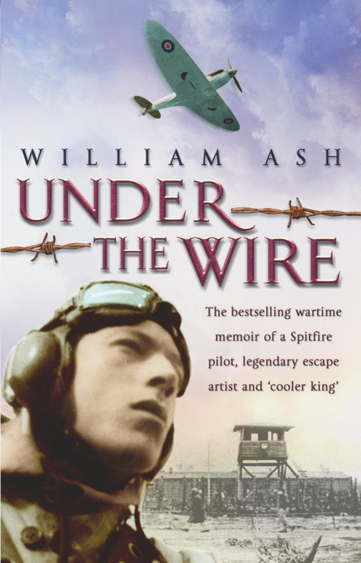 Under The Wire The World War Ii Adventures Of A Legendary Escape Artist And Cooler King 1st Edition William Ash