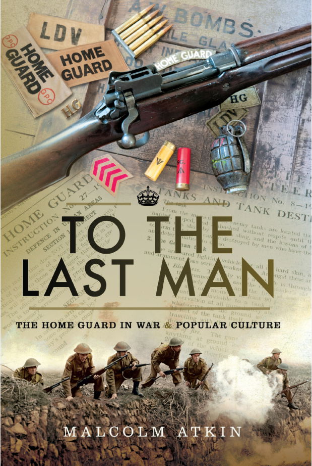 To The Last Man The Home Guard In War Popular Culture 1st Edition Malcolm Atkin