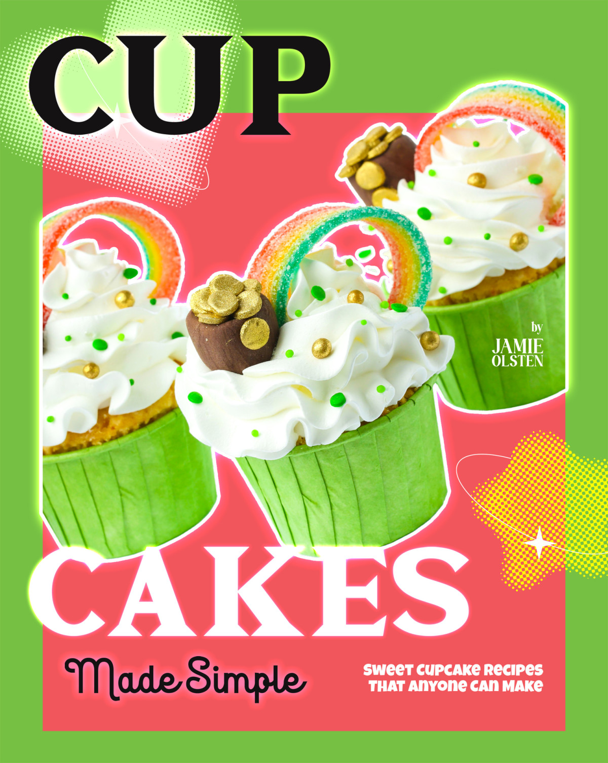 Cupcakes Made Simple Sweet Cupcake Recipes That Anyone Can Make Jamie Olsten