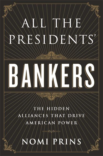 All The Presidents Bankers The Hidden Alliances That Drive American Power Nomi Prins